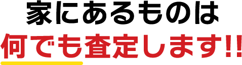 家にあるものはなんでも査定します!!